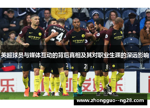 英超球员与媒体互动的背后真相及其对职业生涯的深远影响