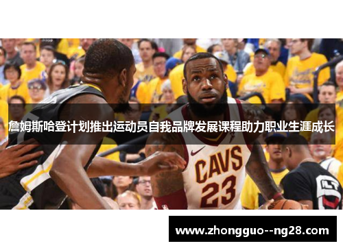 詹姆斯哈登计划推出运动员自我品牌发展课程助力职业生涯成长