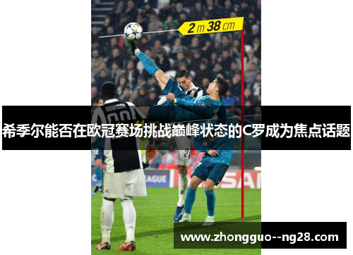 希季尔能否在欧冠赛场挑战巅峰状态的C罗成为焦点话题