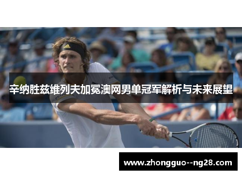 辛纳胜兹维列夫加冕澳网男单冠军解析与未来展望
