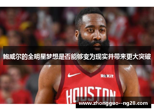 鲍威尔的全明星梦想是否能够变为现实并带来更大突破