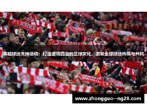 英超球迷支持活动：打造激情四溢的足球文化，激发全球球迷热情与共鸣