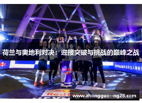 荷兰与奥地利对决：迎接突破与挑战的巅峰之战