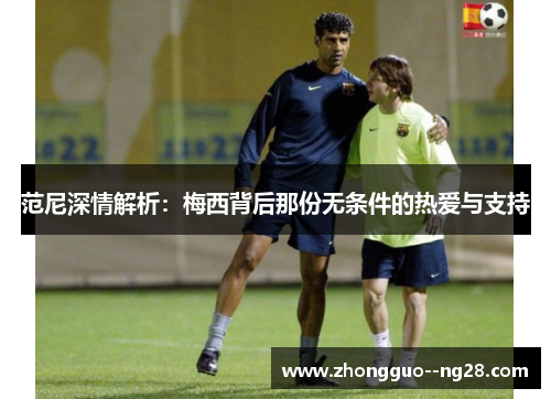 范尼深情解析：梅西背后那份无条件的热爱与支持