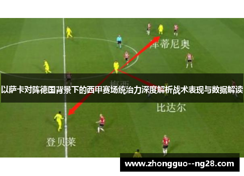 以萨卡对阵德国背景下的西甲赛场统治力深度解析战术表现与数据解读