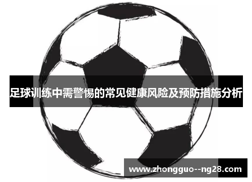 足球训练中需警惕的常见健康风险及预防措施分析