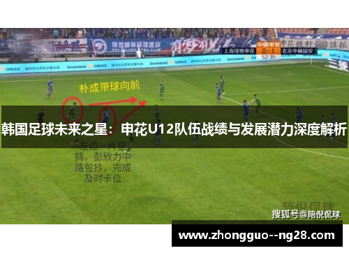 韩国足球未来之星:申花U12队伍战绩与发展潜力深度解析 韩国足球未来之星:申花U12队伍战绩与发展潜力深度解析