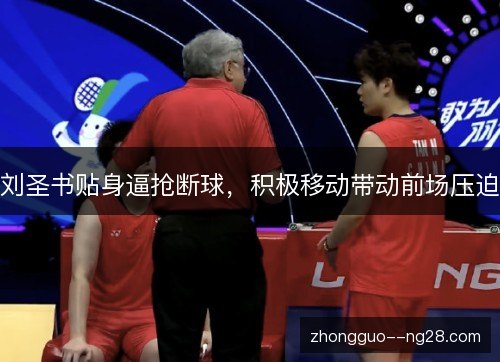 刘圣书贴身逼抢断球,积极移动带动前场压迫 刘圣书贴身逼抢断球,积极移动带动前场压迫